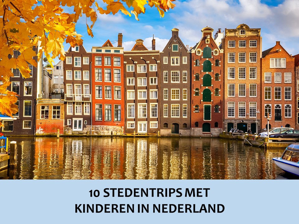 Stedentrip met kinderen in Nederland - Beste voor Kids